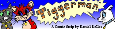 Click Here to go to the website of the Tiggerman comic strip!